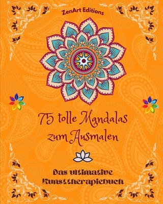 75 tolle Mandalas zum Ausmalen: Das ultimative Kunsttherapiebuch Kunst für völle Entspannung und Kreativität: Wundervolle Mandala-Designs, Quelle unen by Editions, Zenart