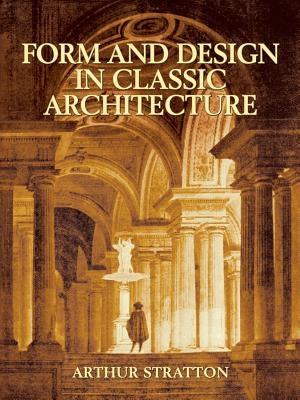 Form and Design in Classic Architecture by Stratton, Arthur