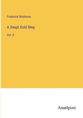 A Snapt Gold Ring: Vol. II by Wedmore, Frederick