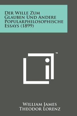 Der Wille Zum Glauben Und Andere Popularphilosophische Essays (1899) by James, William