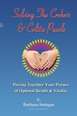Solving The Crohn's & Colitis Puzzle: Piecing Together Your Picture of Optimal Health & Vitality by Steingas, Barbara