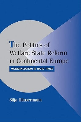 The Politics of Welfare State Reform in Continental Europe: Modernization in Hard Times by H'Ausermann, Silja