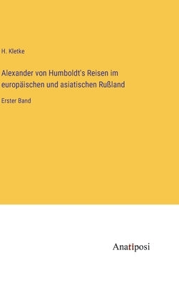 Alexander von Humboldt's Reisen im europäischen und asiatischen Rußland: Erster Band by Kletke, H.