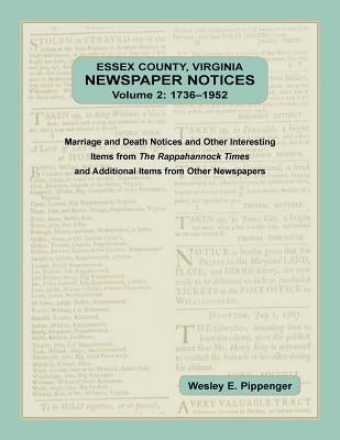 Essex County, Virginia Newspaper Notices, Volume 2, 1736-1952. Marriage and Death Notices and Other Interesting Items from ﻿The Rappahannock Ti by Pippenger, Wesley