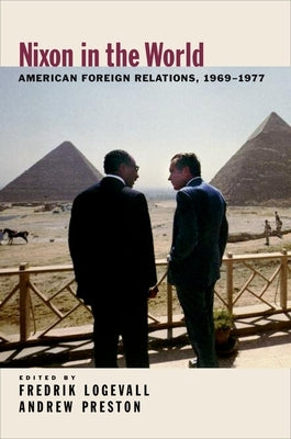 Nixon in the World: American Foreign Relations, 1969-1977 by Logevall, Fredrik