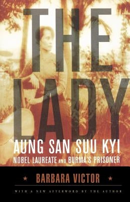 The Lady: Aung San Suu Kyi: Nobel Laureate and Burma's Prisoner by Victor, Barbara