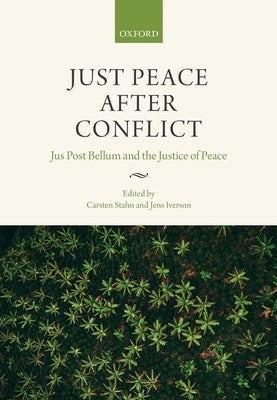 Just Peace After Conflict: Jus Post Bellum and the Justice of Peace by Stahn, Carsten