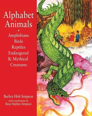 Alphabet Animals Amphibians Birds Reptiles Endangered & Mythical Creatures: Poems for Children by Simpson, Barbra Holt