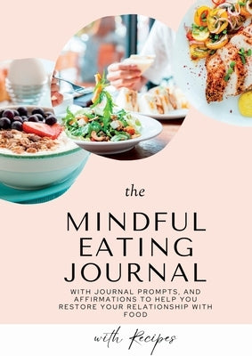 Mindful Eating Journal for Busy Women with Healthy and Delicious Recipes: This guided journal is here to help you restore your relationship with food by Salyik, Iren