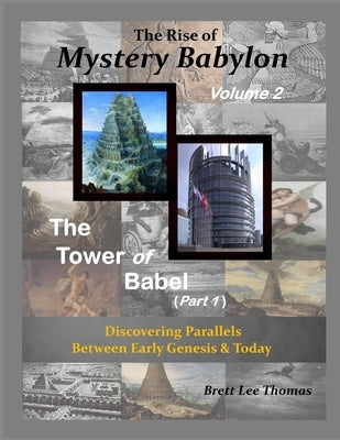 The Rise of Mystery Babylon - The Tower of Babel (Part 1): Discovering Parallels Between Early Genesis and Today (Volume 2) by Thomas, Brett Lee