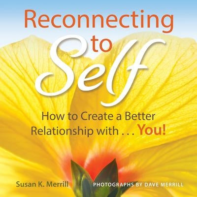 Reconnecting to Self: How to Create a Better Relationship With...You! by Merrill, Susan K.