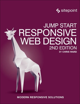 Jump Start Responsive Web Design: Modern Responsive Solutions by Ward, Chris