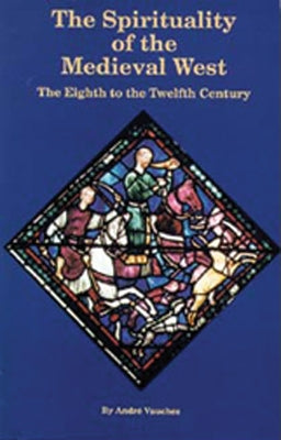 Spirituality of the Medieval West: The Eighth to the Twelfth Century by Vauchez, André