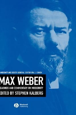 Max Weber: Readings and Commentary on Modernity by Kalberg, Stephen