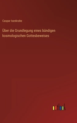 Über die Grundlegung eines bündigen kosmologischen Gottesbeweises by Isenkrahe, Caspar