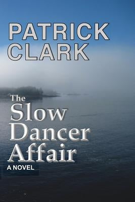 The Slow Dancer Affair by Clark, Patrick Douglas