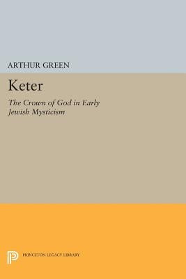 Keter: The Crown of God in Early Jewish Mysticism by Green, Arthur