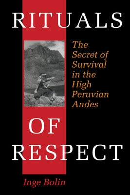 Rituals of Respect: The Secret of Survival in the High Peruvian Andes by Bolin, Inge