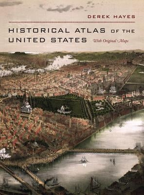 Historical Atlas of the United States: With Original Maps by Hayes, Derek