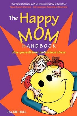 The Happy Mom Handbook by Hall, Jackie