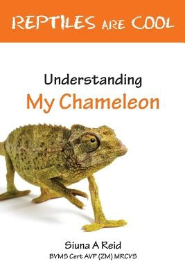 Reptiles Are Cool- Understanding My Chameleon by Reid, Siuna Ann