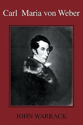 Carl Maria Von Weber by Warrack, John