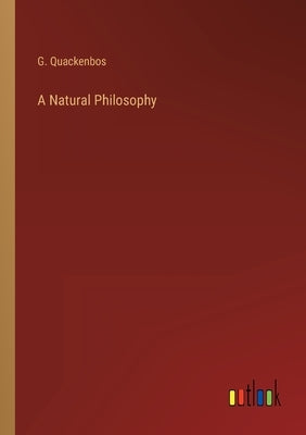 A Natural Philosophy by Quackenbos, G.