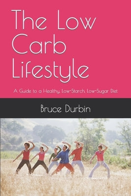 The Low Carb Lifestyle: A Guide to a Healthy, Low-Starch, Low-Sugar Diet by Durbin, Bruce