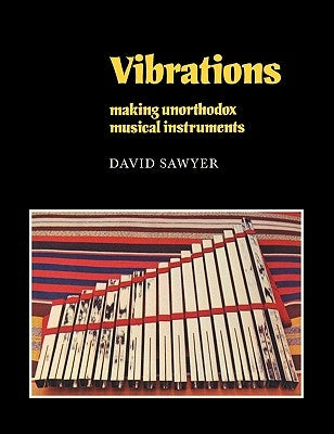 Vibrations: Making Unorthodox Musical Instruments by Sawyer, David