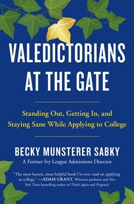 Valedictorians at the Gate: Standing Out, Getting In, and Staying Sane While Applying to College by Sabky, Becky Munsterer