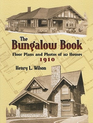 The Bungalow Book: Floor Plans and Photos of 112 Houses, 1910 by Wilson, Henry L.