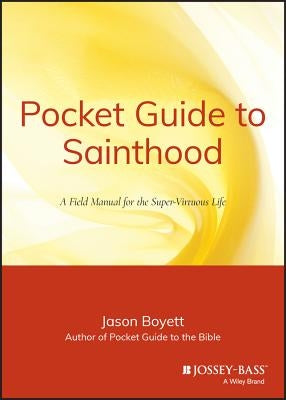 Pocket Guide to Sainthood: The Field Manual for the Super-Virtuous Life by Boyett, Jason