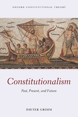 Constitutionalism: Past, Present, and Future by Grimm, Dieter