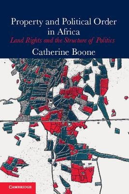 Property and Political Order in Africa: Land Rights and the Structure of Politics by Boone, Catherine