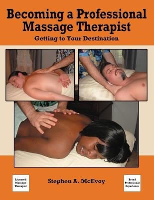 Becoming a Professional Massage Therapist: Getting to Your Destination by McEvoy, Stephen A.