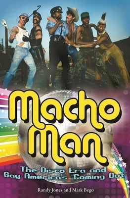 Macho Man: The Disco Era and Gay America's Coming Out by Jones, Randy