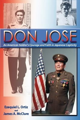 Don Jose: An American Soldier's Courage and Faith in Japanese Captivity by Ortiz, Ezequiel L.