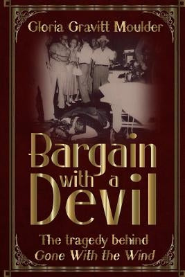 Bargain With A Devil: The Tragedy Behind Gone With The Wind by Moulder, Gloria Gravitt