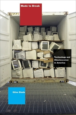 Made to Break: Technology and Obsolescence in America by Slade, Giles