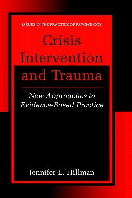 Crisis Intervention and Trauma: New Approaches to Evidence-Based Practice by Hillman, Jennifer L.