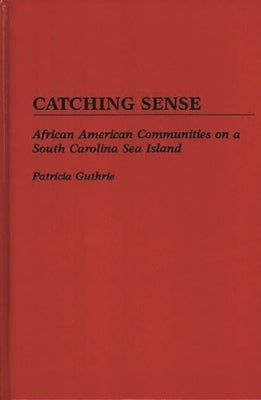 Catching Sense: African American Communities on a South Carolina Sea Island by Guthrie, Patricia