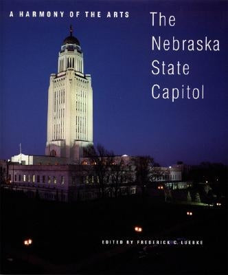 A Harmony of the Arts: The Nebraska State Capitol by Luebke, Frederick C.