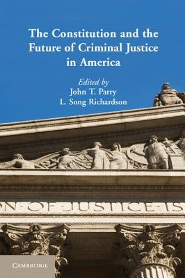 The Constitution and the Future of Criminal Justice in America by Parry, John T.