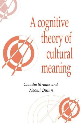 A Cognitive Theory of Cultural Meaning by Strauss, Claudia