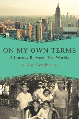 On My Own Terms: A Journey Between Two Worlds by Varadhan, Vasu