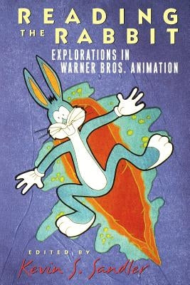 Reading the Rabbit: Explorations in Warner Bros. Animation by Sandler, Kevin S.