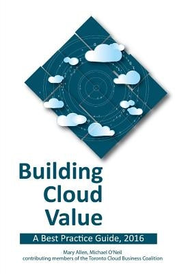 Building Cloud Value: A Best Practice Guide, 2016 by Allen, Mary
