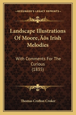 Landscape Illustrations Of Moore's Irish Melodies: With Comments For The Curious (1835) by Croker, Thomas Crofton