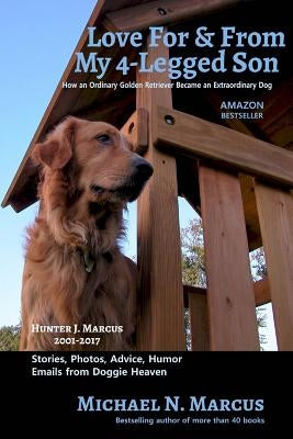 Love For & From My 4-Legged Son: How an ordinary golden retriever became an extraordinary dog by Marcus, Michael N.