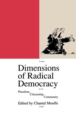 Dimensions of Radical Democracy: Pluralism, Citizenship, Community by Mouffe, Chantal
